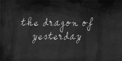 the dragon of yesterday